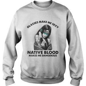 Glasses Make Me Sexy Native Blood Makes Me Dangerous Shirt